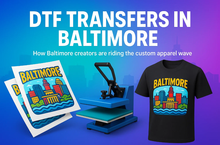 DTF Transfers in Baltimore: How Baltimore Creators Are Riding the Custom Apparel Wave - OnBaltimore.com